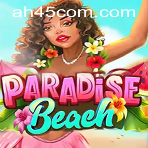 Discover the New Thrills of ParadiseBeach with ah45.com